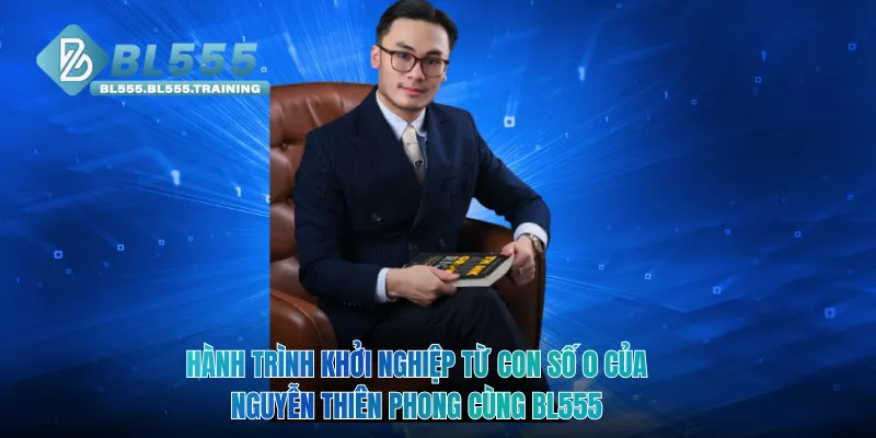 Hành trình khởi nghiệp từ con số 0 của Nguyễn Thiên Phong cùng BL555