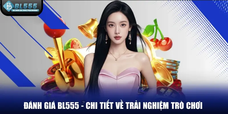Đánh giá BL555 - Chi tiết về trải nghiệm trò chơi