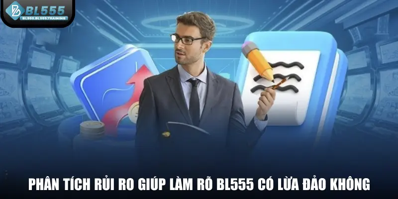 Phân tích rủi ro giúp làm rõ BL555 có lừa đảo không