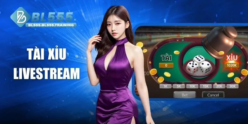 Tài Xỉu Livestream BL555 - Trải Nghiệm Chuẩn Thời Gian Thực